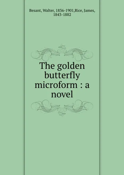 Обложка книги The golden butterfly microform : a novel, Walter Besant