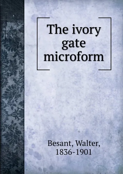 Обложка книги The ivory gate microform, Walter Besant