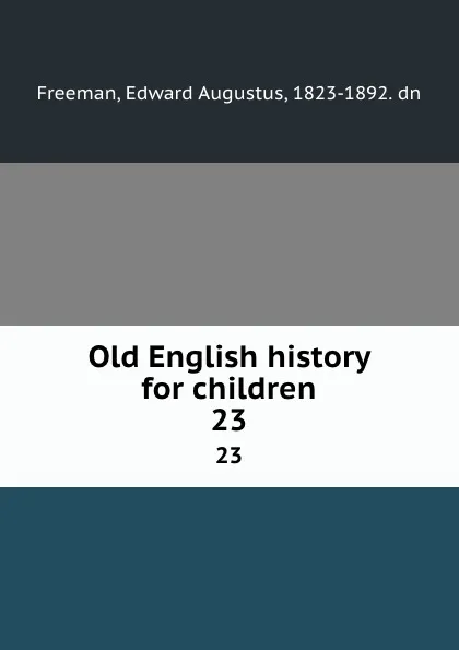 Обложка книги Old English history for children. 23, Edward Augustus Freeman