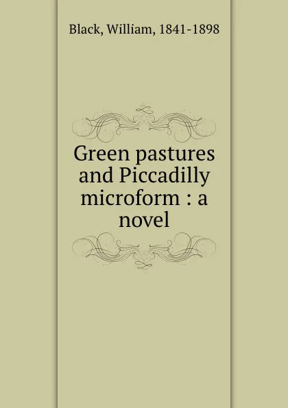 Обложка книги Green pastures and Piccadilly microform : a novel, William Black