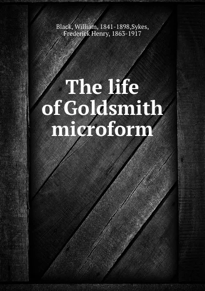 Обложка книги The life of Goldsmith microform, William Black