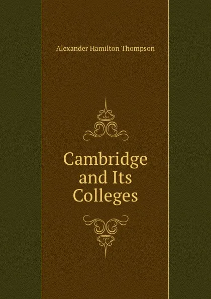 Обложка книги Cambridge and Its Colleges, Alexander Hamilton Thompson