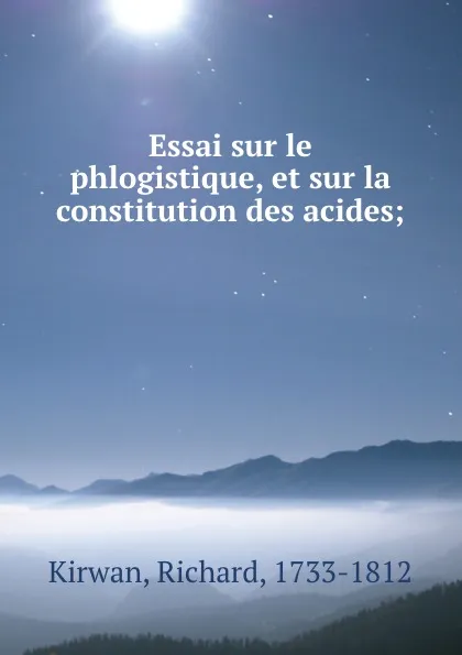 Обложка книги Essai sur le phlogistique, et sur la constitution des acides;, Richard Kirwan