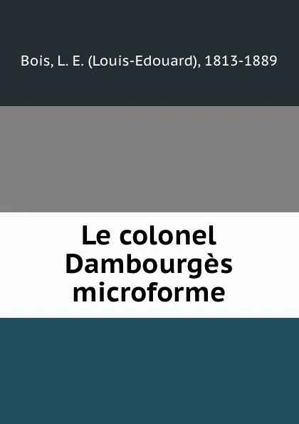 Обложка книги Le colonel Dambourges microforme, Louis-Edouard Bois