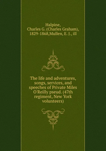 Обложка книги The life and adventures, songs, services, and speeches of Private Miles O.Reilly pseud. (47th regiment, New York volunteers), Charles Graham Halpine
