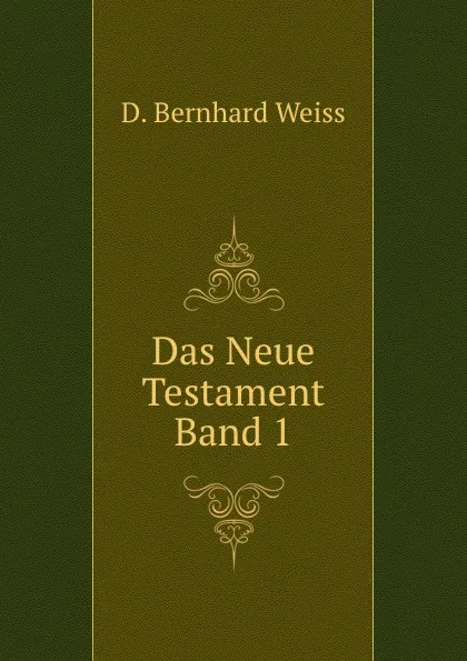 Обложка книги Das Neue Testament Band 1, D. Bernhard Weiss