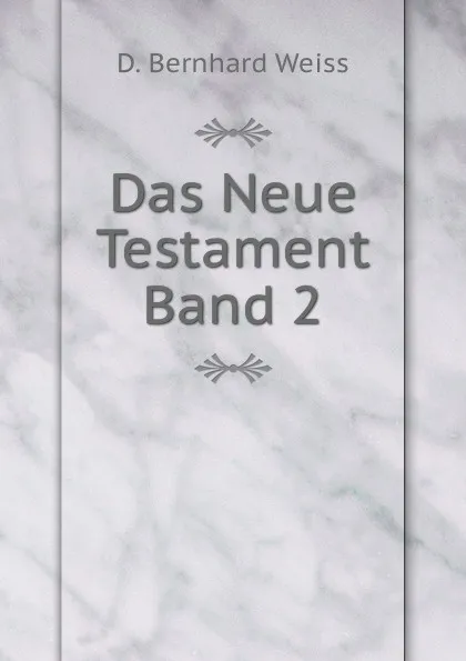 Обложка книги Das Neue Testament Band 2, D. Bernhard Weiss