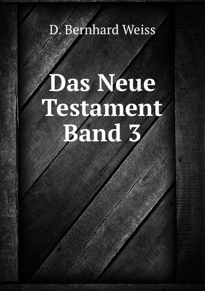 Обложка книги Das Neue Testament Band 3, D. Bernhard Weiss