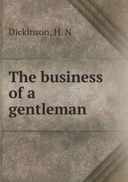 Обложка книги The business of a gentleman, H.N. Dickinson