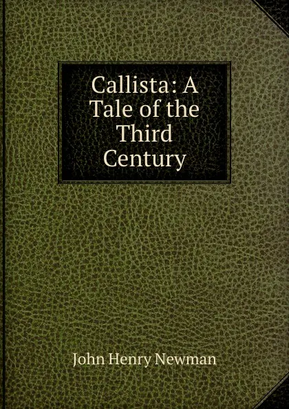 Обложка книги Callista: A Tale of the Third Century, Newman John Henry