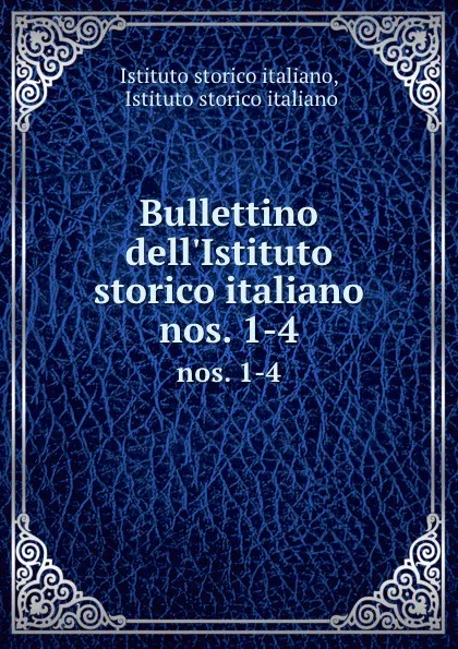 Обложка книги Bullettino dell.Istituto storico italiano. nos. 1-4, Istituto storico italiano