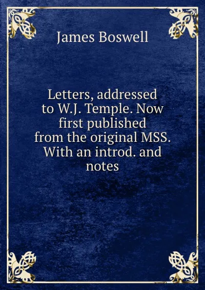 Обложка книги Letters, addressed to W.J. Temple. Now first published from the original MSS. With an introd. and notes, James Boswell