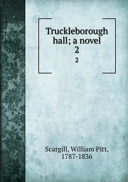 Обложка книги Truckleborough hall; a novel. 2, William Pitt Scargill