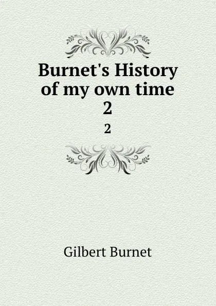 Обложка книги Burnet.s History of my own time. 2, Burnet Gilbert