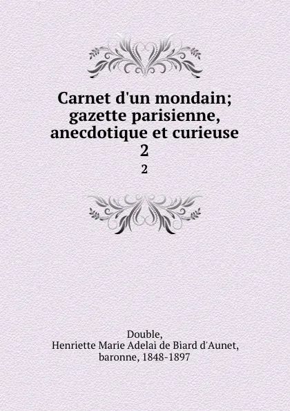 Обложка книги Carnet d.un mondain; gazette parisienne, anecdotique et curieuse. 2, Henriette Marie Adelaïde Biard d'Aunet Double