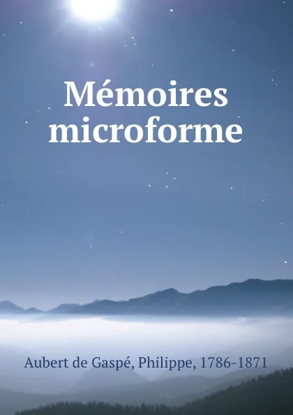 Обложка книги Memoires microforme, Philippe Aubert de Gaspé