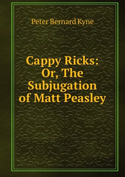 Обложка книги Cappy Ricks: Or, The Subjugation of Matt Peasley, Peter Bernard Kyne