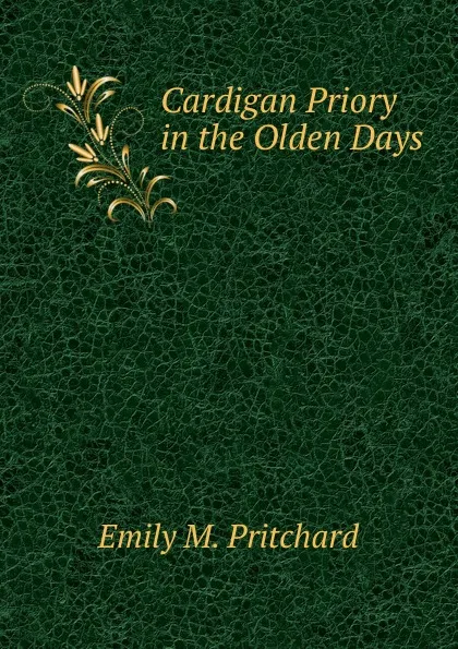 Обложка книги Cardigan Priory in the Olden Days, Emily M. Pritchard