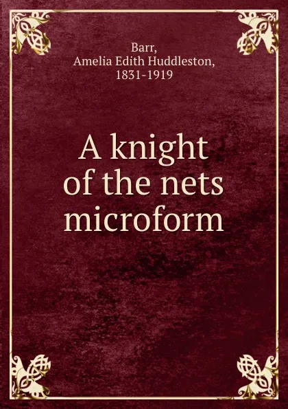 Обложка книги A knight of the nets microform, Amelia Edith Huddleston Barr