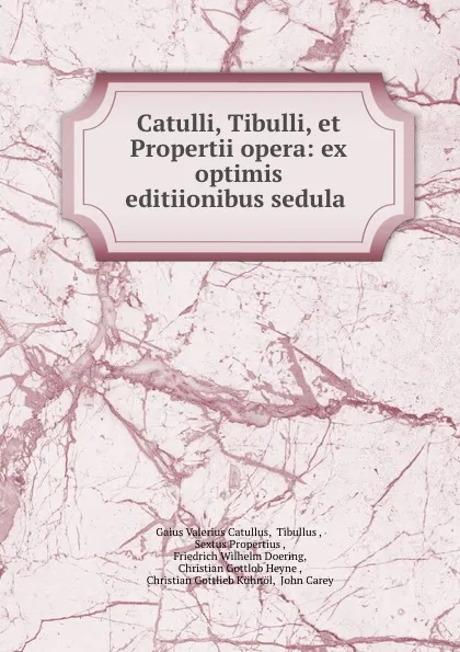 Обложка книги Catulli, Tibulli, et Propertii opera: ex optimis editiionibus sedula ., Gaius Valerius Catullus