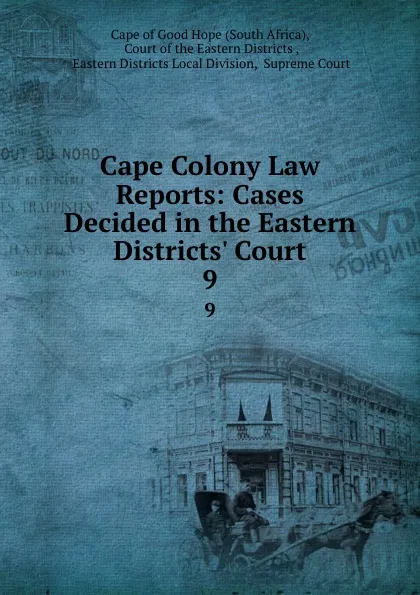 Обложка книги Cape Colony Law Reports: Cases Decided in the Eastern Districts. Court. 9, South Africa