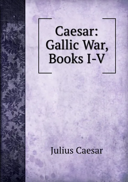 Обложка книги Caesar: Gallic War, Books I-V, Julius Caesar