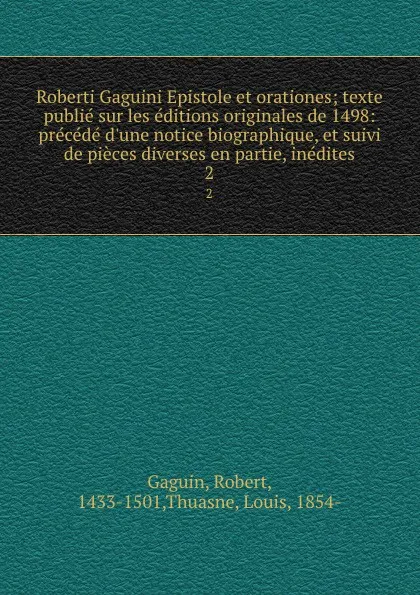 Обложка книги Roberti Gaguini Epistole et orationes; texte publie sur les editions originales de 1498: precede d.une notice biographique, et suivi de pieces diverses en partie, inedites. 2, Robert Gaguin