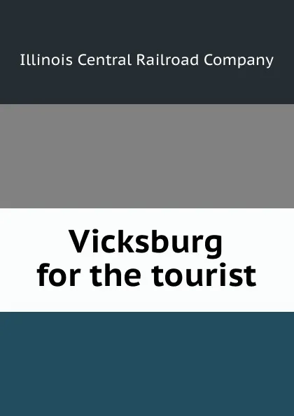 Обложка книги Vicksburg for the tourist, Illinois Central Railroad