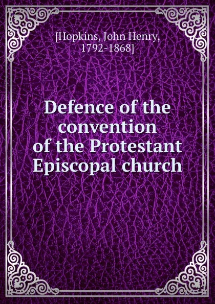 Обложка книги Defence of the convention of the Protestant Episcopal church, John Henry Hopkins