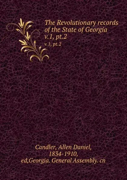 Обложка книги The Revolutionary records of the State of Georgia . v.1, pt.2, Allen Daniel Candler