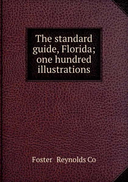 Обложка книги The standard guide, Florida; one hundred illustrations, Foster and Reynolds Co