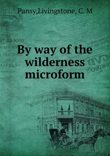 Обложка книги By way of the wilderness microform, Livingstone Pansy