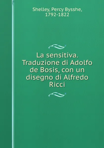 Обложка книги La sensitiva. Traduzione di Adolfo de Bosis, con un disegno di Alfredo Ricci, Percy Bysshe Shelley