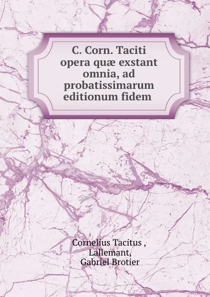 Обложка книги C. Corn. Taciti opera quae exstant omnia, ad probatissimarum editionum fidem ., Cornelius Tacitus