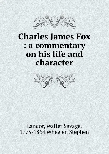 Обложка книги Charles James Fox : a commentary on his life and character, Walter Savage Landor