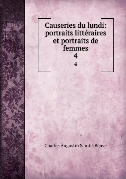 Обложка книги Causeries du lundi: portraits litteraires et portraits de femmes. 4, Sainte-Beuve Charles Augustin