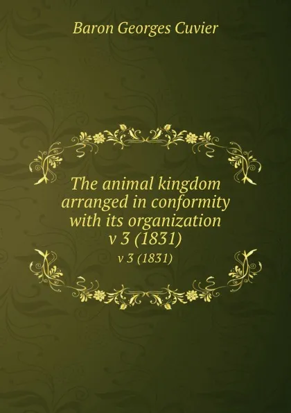 Обложка книги The animal kingdom arranged in conformity with its organization. v 3 (1831), Cuvier Georges