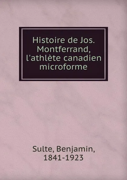 Обложка книги Histoire de Jos. Montferrand, l.athlete canadien microforme, Benjamin Sulte