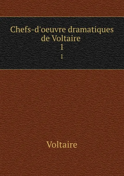 Обложка книги Chefs-d.oeuvre dramatiques de Voltaire . 1, Voltaire