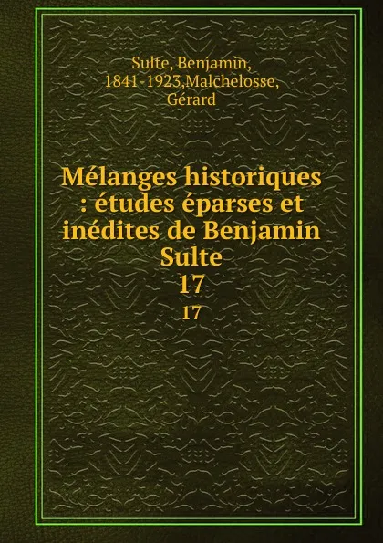 Обложка книги Melanges historiques : etudes eparses et inedites de Benjamin Sulte. 17, Benjamin Sulte