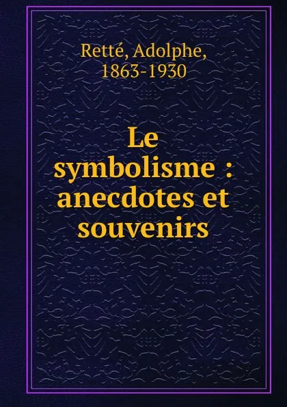 Обложка книги Le symbolisme : anecdotes et souvenirs, Adolphe Retté