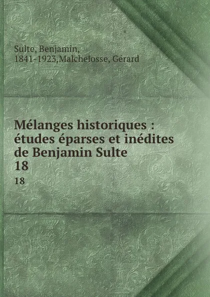 Обложка книги Melanges historiques : etudes eparses et inedites de Benjamin Sulte. 18, Benjamin Sulte