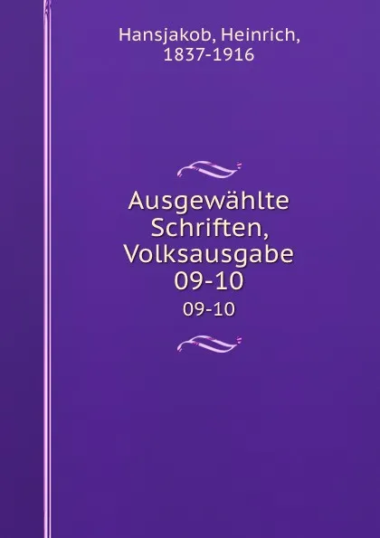 Обложка книги Ausgewahlte Schriften, Volksausgabe. 09-10, Heinrich Hansjakob