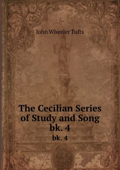 Обложка книги The Cecilian Series of Study and Song. bk. 4, John Wheeler Tufts