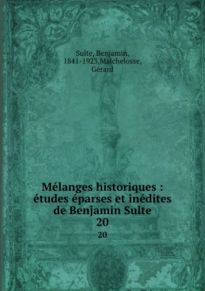 Обложка книги Melanges historiques : etudes eparses et inedites de Benjamin Sulte. 20, Benjamin Sulte