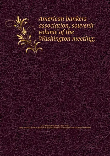 Обложка книги American bankers association, souvenir volume of the Washington meeting;, William van Zandt Cox