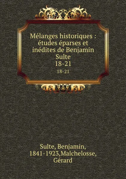 Обложка книги Melanges historiques : etudes eparses et inedites de Benjamin Sulte. 18-21, Benjamin Sulte