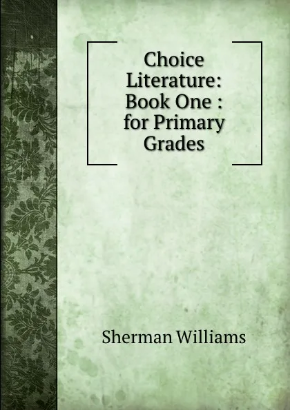 Обложка книги Choice Literature: Book One : for Primary Grades, Sherman Williams