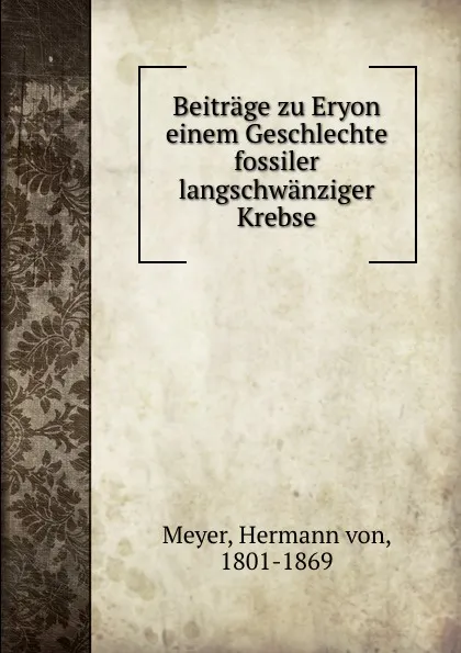 Обложка книги Beitrage zu Eryon einem Geschlechte fossiler langschwanziger Krebse, Hermann von Meyer