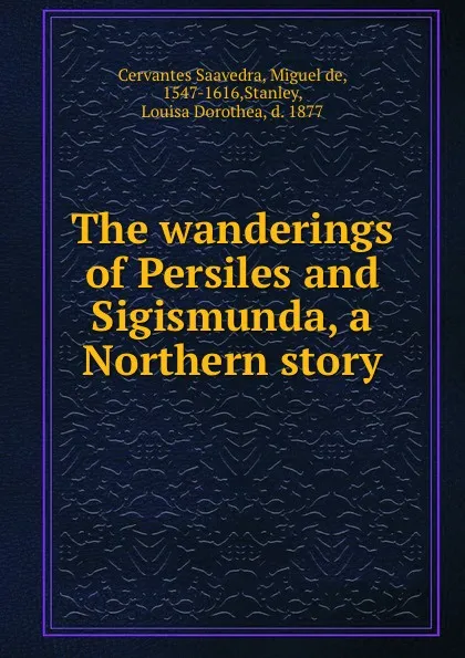 Обложка книги The wanderings of Persiles and Sigismunda, a Northern story, Miguel de Cervantes Saavedra